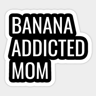 Banana Addicted Mom cool funny gift Sticker